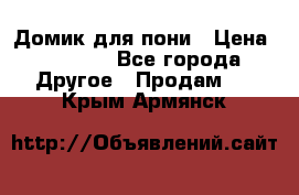 Домик для пони › Цена ­ 2 500 - Все города Другое » Продам   . Крым,Армянск